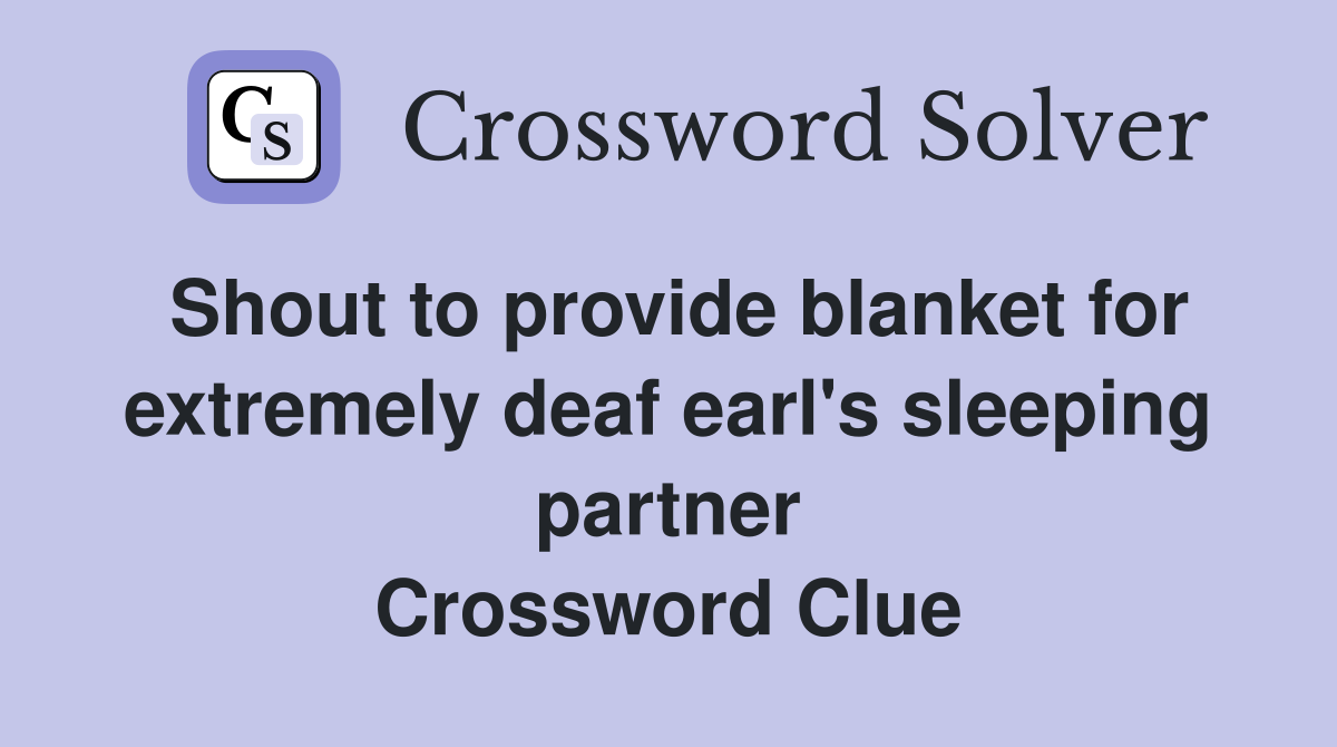 Shout to provide blanket for extremely deaf earl's sleeping partner